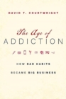 The Age of Addiction : How Bad Habits Became Big Business - Book