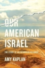 Our American Israel : The Story of an Entangled Alliance - Book