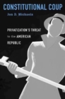 Constitutional Coup : Privatization’s Threat to the American Republic - Book