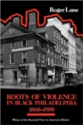 Roots of Violence in Black Philadelphia, 1860–1900 - Book