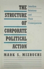 The Structure of Corporate Political Action : Interfirm Relations and Their Consequences - Book
