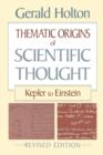 Thematic Origins of Scientific Thought : Kepler to Einstein, Revised Edition - Book