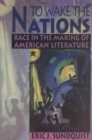 To Wake the Nations : Race in the Making of American Literature - Book