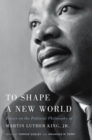 To Shape a New World : Essays on the Political Philosophy of Martin Luther King, Jr. - eBook