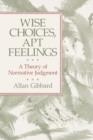Wise Choices, Apt Feelings : A Theory of Normative Judgment - Book