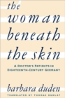 The Woman beneath the Skin : A Doctor’s Patients in Eighteenth-Century Germany - Book