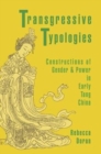 Transgressive Typologies : Constructions of Gender and Power in Early Tang China - Book