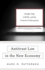 Antitrust Law in the New Economy : Google, Yelp, LIBOR, and the Control of Information - Book