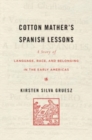 Cotton Mather’s Spanish Lessons : A Story of Language, Race, and Belonging in the Early Americas - Book