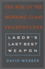 The Rise of the Working-Class Shareholder : Labor’s Last Best Weapon - Book