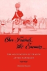Our Friends the Enemies : The Occupation of France after Napoleon - Book