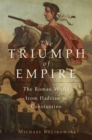 The Triumph of Empire : The Roman World from Hadrian to Constantine - eBook