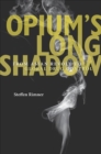 Opium’s Long Shadow : From Asian Revolt to Global Drug Control - Book
