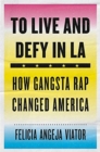 To Live and Defy in LA : How Gangsta Rap Changed America - Book