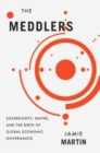 The Meddlers : Sovereignty, Empire, and the Birth of Global Economic Governance - Book