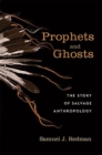 Prophets and Ghosts : The Story of Salvage Anthropology - Book