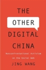 The Other Digital China : Nonconfrontational Activism on the Social Web - Book