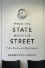 When the State Meets the Street : Public Service and Moral Agency - eBook