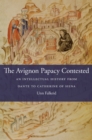 The Avignon Papacy Contested : An Intellectual History from Dante to Catherine of Siena - eBook