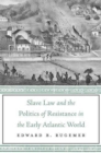 Slave Law and the Politics of Resistance in the Early Atlantic World - Book