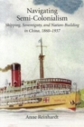 Navigating Semi-Colonialism : Shipping, Sovereignty, and Nation-Building in China, 1860-1937 - Book