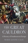 The Great Cauldron : A History of Southeastern Europe - Book