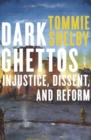 Dark Ghettos : Injustice, Dissent, and Reform - Book