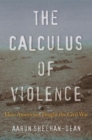 The Calculus of Violence : How Americans Fought the Civil War - Book