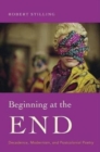 Beginning at the End : Decadence, Modernism, and Postcolonial Poetry - Book