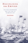 Disciplining the Empire : Politics, Governance, and the Rise of the British Navy - eBook
