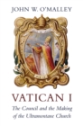 Vatican I : The Council and the Making of the Ultramontane Church - eBook