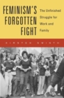 Feminism’s Forgotten Fight : The Unfinished Struggle for Work and Family - Book
