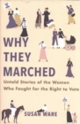 Why They Marched : Untold Stories of the Women Who Fought for the Right to Vote - Book