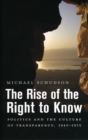 The Rise of the Right to Know : Politics and the Culture of Transparency, 1945–1975 - Book