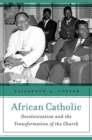African Catholic : Decolonization and the Transformation of the Church - Book