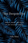 The Deepest Dye : Obeah, Hosay, and Race in the Atlantic World - Book