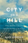 City on a Hill : Urban Idealism in America from the Puritans to the Present - Book
