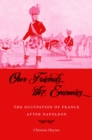 Our Friends the Enemies : The Occupation of France after Napoleon - eBook