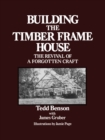 Building the Timber Frame House : The Revival of a Forgotten Craft - Book