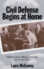 Civil Defense Begins at Home : Militarization Meets Everyday Life in the Fifties - Book