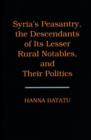 Syria's Peasantry, the Descendants of Its Lesser Rural Notables, and Their Politics - Book