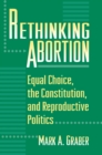 Rethinking Abortion : Equal Choice, the Constitution, and Reproductive Politics - Book