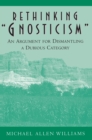 Rethinking "Gnosticism" : An Argument for Dismantling a Dubious Category - Book