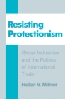Resisting Protectionism : Global Industries and the Politics of International Trade - Book