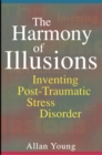 The Harmony of Illusions : Inventing Post-Traumatic Stress Disorder - Book