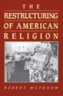 The Restructuring of American Religion : Society and Faith since World War II - Book