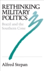 Rethinking Military Politics : Brazil and the Southern Cone - Book