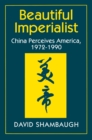 Beautiful Imperialist : China Perceives America, 1972-1990 - Book