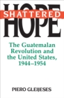 Shattered Hope : The Guatemalan Revolution and the United States, 1944-1954 - Book