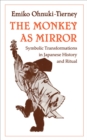 The Monkey as Mirror : Symbolic Transformations in Japanese History and Ritual - Book